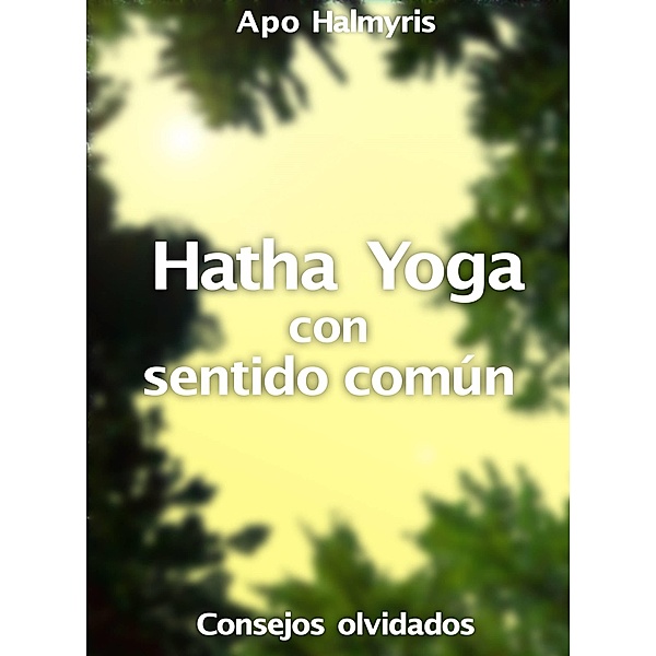 Hatha Yoga con sentido comun: consejos olvidados, Apo Halmyris