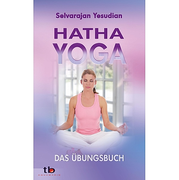 Hatha-Yoga: Das Übungsbuch, Selvarajan Yesudian