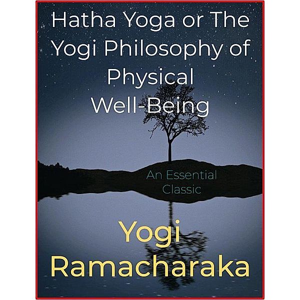 Hatha Yoga or The Yogi Philosophy of Physical Well-Being, Yogi Ramacharaka
