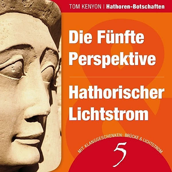 Hathoren-Hörbücher - 5 - Die Fünfte Perspektive & Hathorischer Lichtstrom, Tom Kenyon
