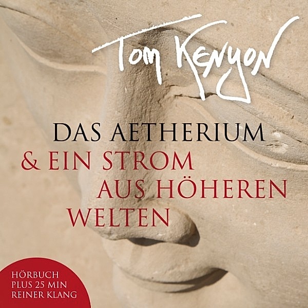 Hathoren-Hörbücher - 6 - Das Aetherium & Ein Strom aus höheren Welten, Tom Kenyon