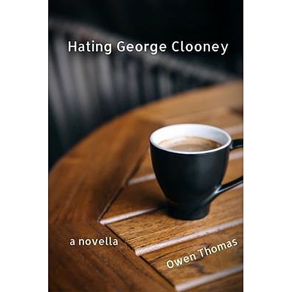 Hating George Clooney, a Novella / OTF Literary, LLC, Owen Thomas