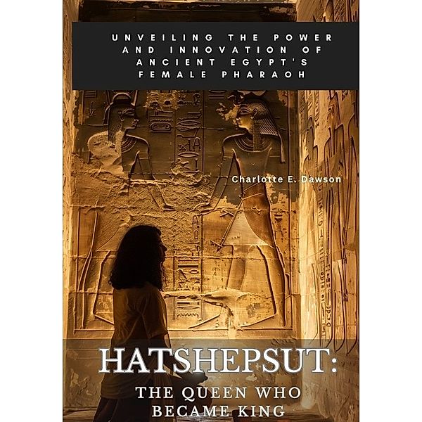 Hatshepsut: The Queen Who Became King, Charlotte E. Dawson