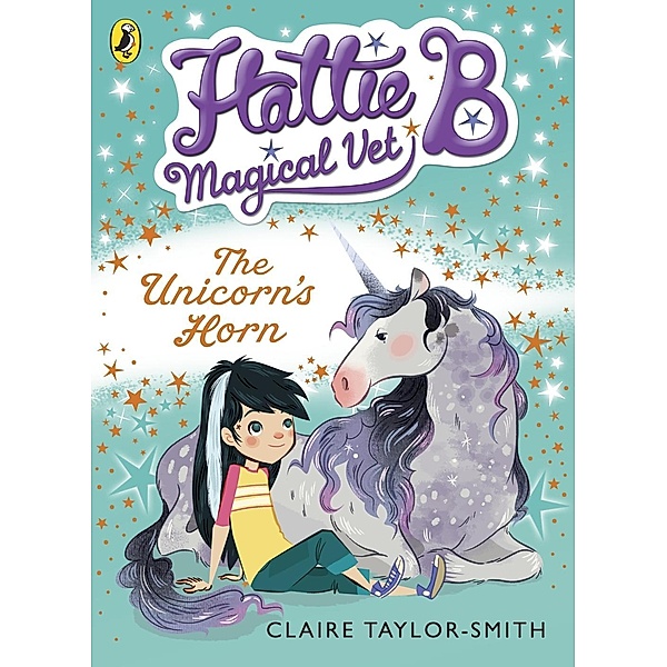 Hattie B, Magical Vet: The Unicorn's Horn (Book 2) / Hattie B, Magical Vet Bd.2, Claire Taylor-Smith