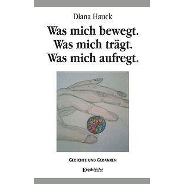 Hauck, D: Was mich bewegt. Was mich trägt. Was mich aufregt., Diana Hauck