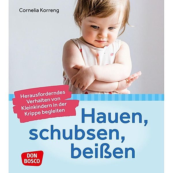 Hauen, schubsen, beissen - herausforderndes Verhalten von Kleinkindern in der Krippe begleiten, Cornelia Korreng