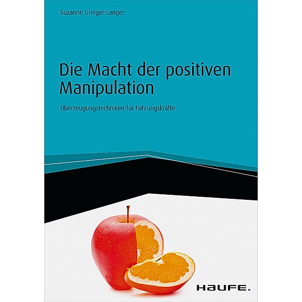 Haufe Fachbuch: Die Macht der positiven Manipulation, Suzanne Grieger-Langer