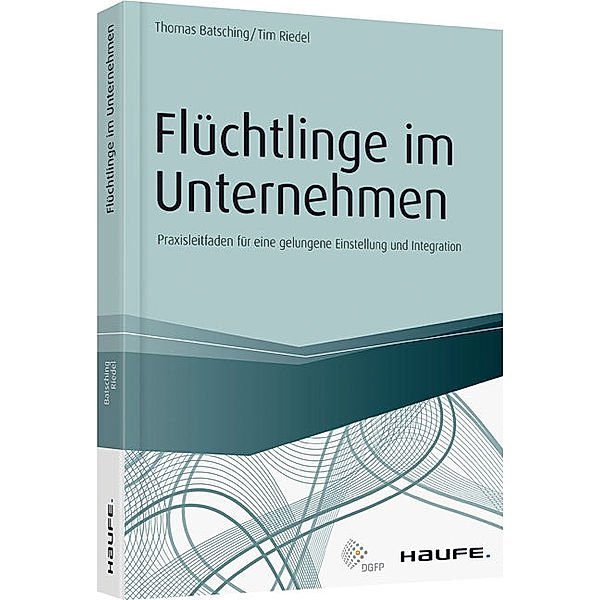 Haufe Fachbuch: Flüchtlinge im Unternehmen, Tim Riedel, Thomas Batsching
