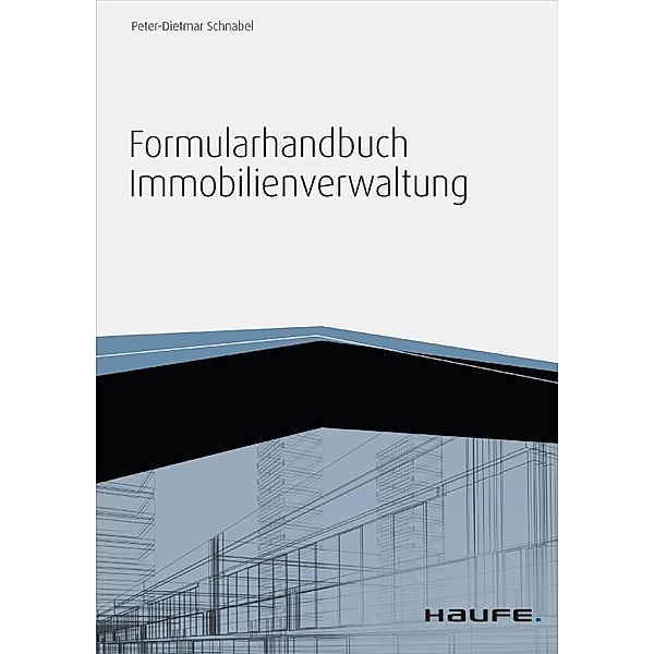 Haufe Fachbuch: Formularhandbuch Immobilienverwaltung - inkl. Arbeitshilfen online, Peter-Dietmar Schnabel