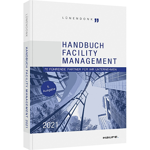 Haufe Fachbuch / Handbuch Facility Management 2021, Thomas Ball, Jörg Hossenfelder