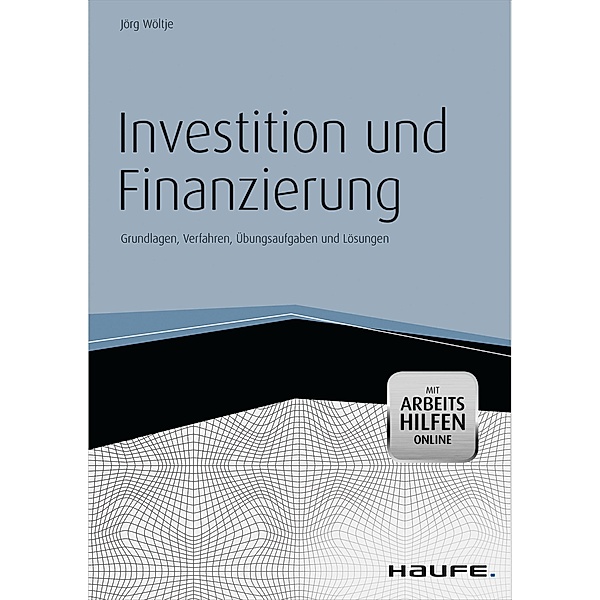 Haufe Fachbuch: Investition und Finanzierung - mit Arbeitshilfen online, Jörg Wöltje