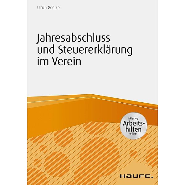 Haufe Fachbuch: Jahresabschluss und Steuererklärung im Verein - inkl. Arbeitshilfen online, Ulrich Goetze