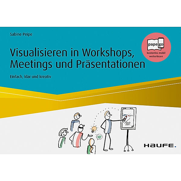 Haufe Fachbuch: Visualisieren in Workshops, Meetings und Präsentationen, Sabine Peipe