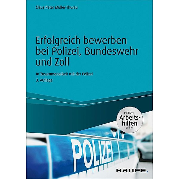 Haufe Ratgeber plus: Erfolgreich bewerben bei Polizei, Bundeswehr und Zoll - inkl. Arbeitshilfen online, Claus Peter Müller-Thurau