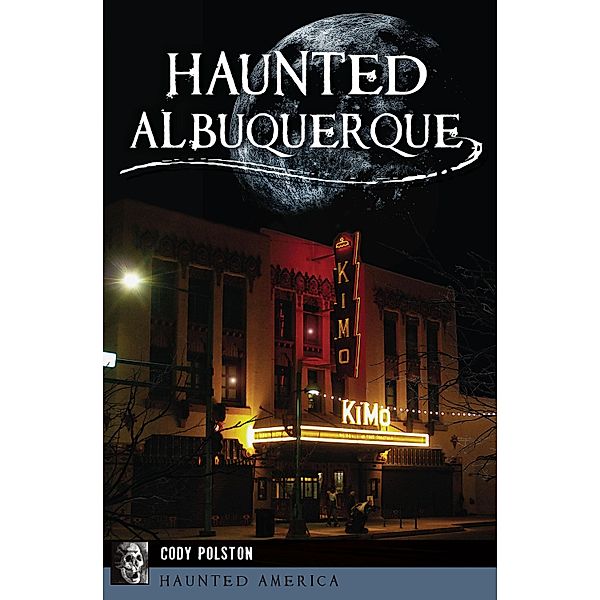 Haunted Albuquerque / The History Press, Cody Polston