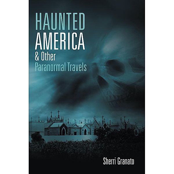 Haunted America & Other Paranormal Travels, Sherri Granato