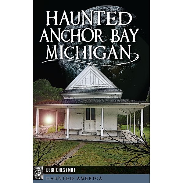Haunted Anchor Bay, Michigan / Haunted America, Debi Chestnut