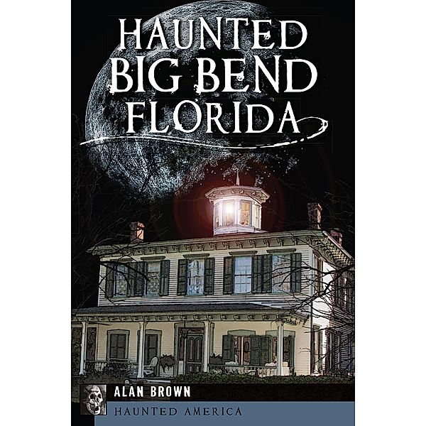 Haunted Big Bend, Florida, Alan Brown