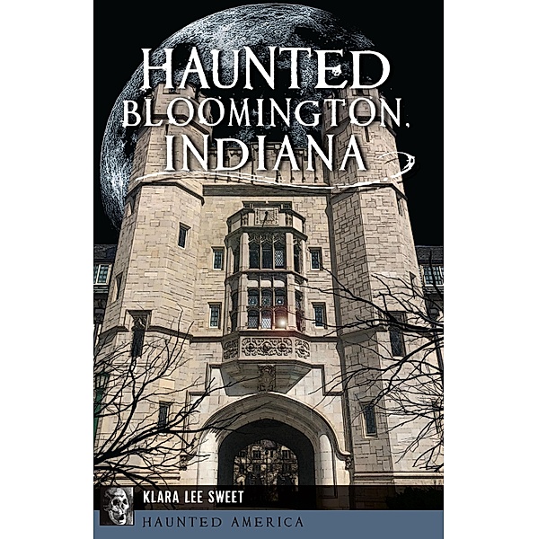 Haunted Bloomington, Indiana / The History Press, Klara Lee Sweet