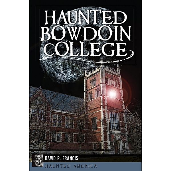Haunted Bowdoin College / Haunted America, David R. Francis