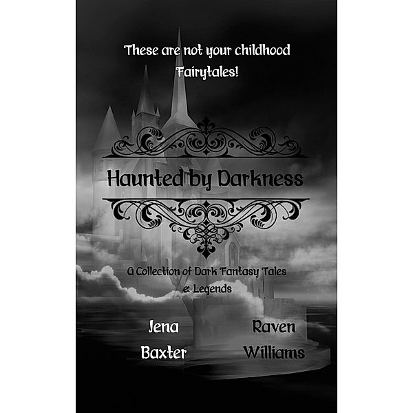Haunted by Darkness:  A Collection of Dark Fantasy Tales & Legends, Raven Williams, Jena Baxter