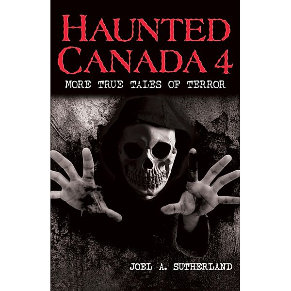 Haunted Canada 4: More True Tales of Terror / Scholastic Canada, Joel A. Sutherland