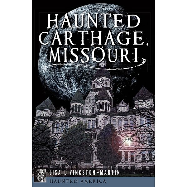 Haunted Carthage, Missouri / Haunted America, Lisa Livingston-Martin