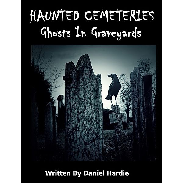 Haunted Cemeteries: Ghosts In Graveyards, Daniel Hardie