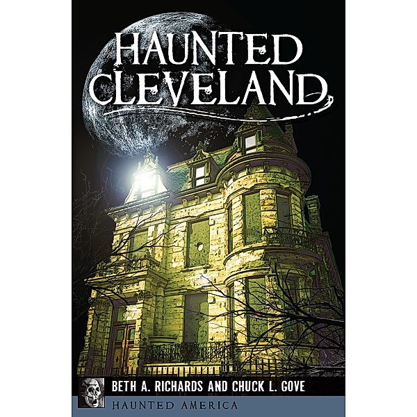 Haunted Cleveland / Haunted America, Beth A. Richards, Chuck L. Gove