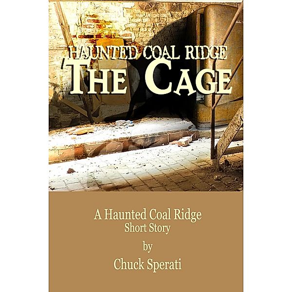 Haunted Coal Ridge: The Cage / Chuck Sperati, Chuck Sperati