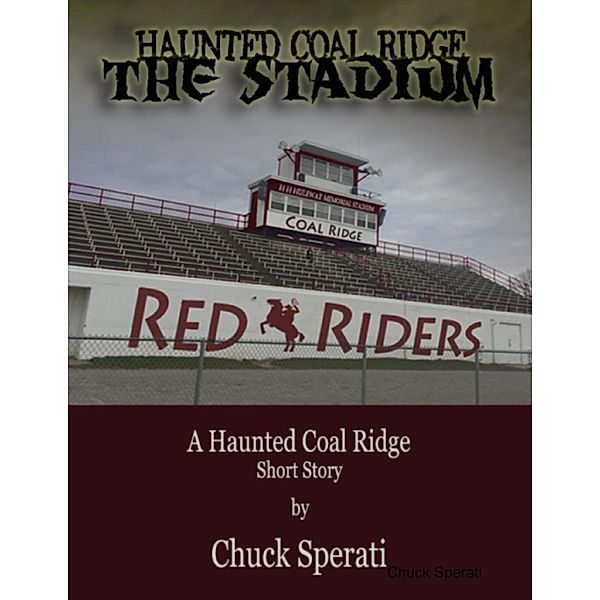 Haunted Coal Ridge: The Stadium / Lulu.com, Chuck Sperati