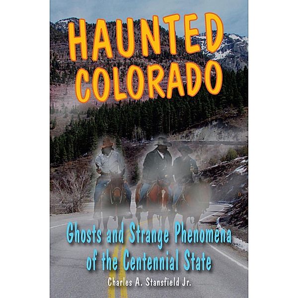 Haunted Colorado / Haunted Series, Charles A. Stansfield