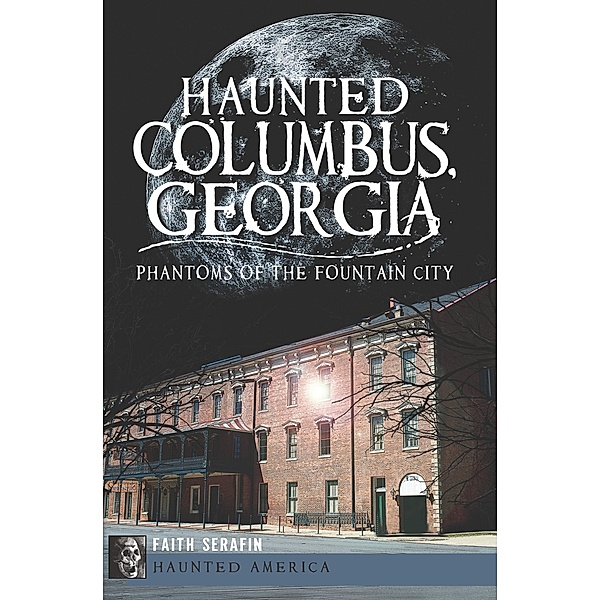 Haunted Columbus, Georgia / Haunted America, Faith Serafin