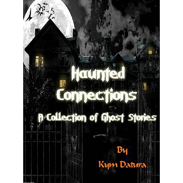 Haunted Connections: A Collection of Ghost Stories, Kym Datura