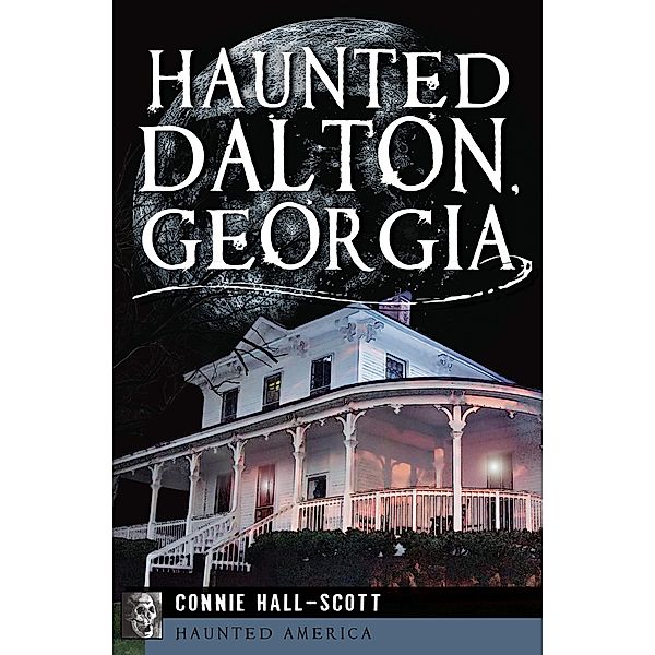 Haunted Dalton, Georgia / Haunted America, Connie Hall-Scott