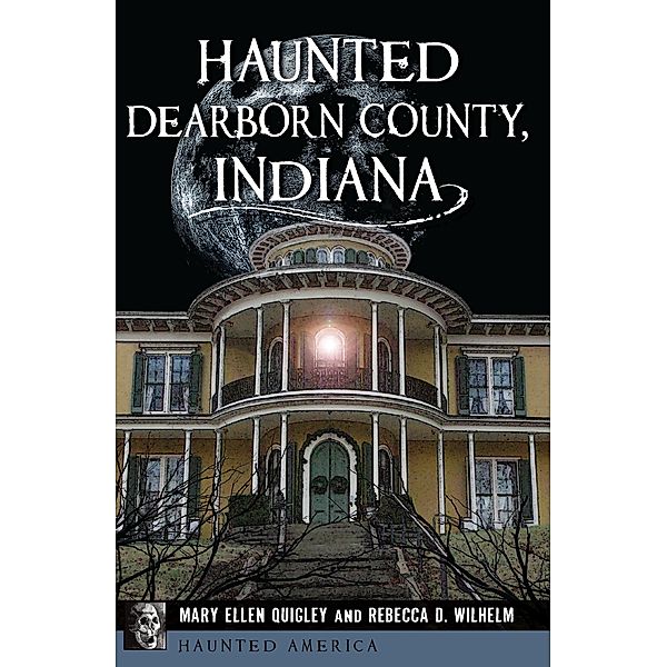 Haunted Dearborn County, Indiana, Mary Ellen Quigley, Rebecca D. Wilhelm