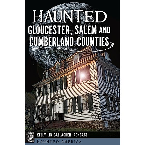 Haunted Gloucester, Salem and Cumberland Counties / Haunted America, Kelly Lin Gallagher-Roncace