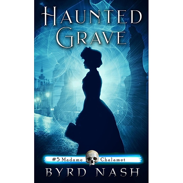 Haunted Grave (Madame Chalamet Ghost Mysteries, #5) / Madame Chalamet Ghost Mysteries, Byrd Nash