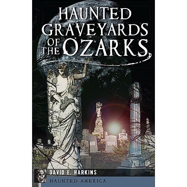 Haunted Graveyards of the Ozarks / Haunted America, David E. Harkins