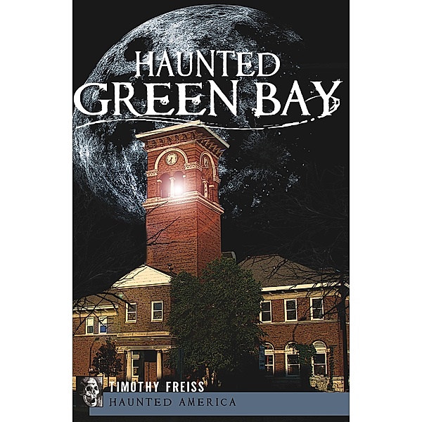 Haunted Green Bay / Haunted America, Timothy Freiss