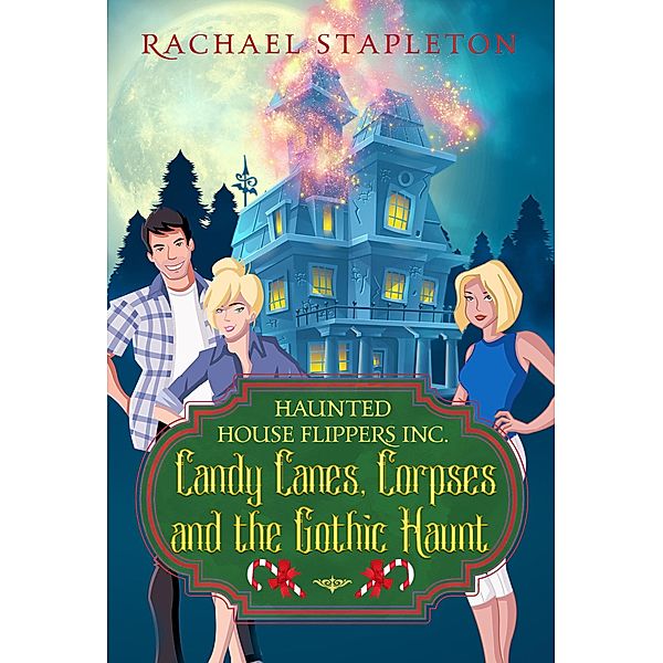 Haunted House Flippers Inc.: Candy Canes, Corpses and the Gothic Haunt (Haunted House Flippers Inc., #2), Rachael Stapleton