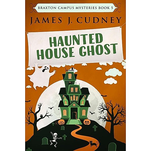 Haunted House Ghost / Braxton Campus Mysteries Bd.5, James J. Cudney