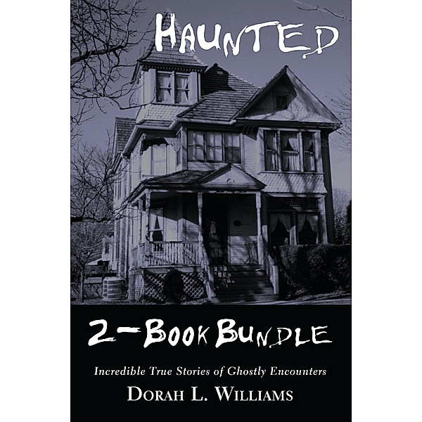Haunted - Incredible True Stories of Ghostly Encounters 2-Book Bundle, Dorah L. Williams