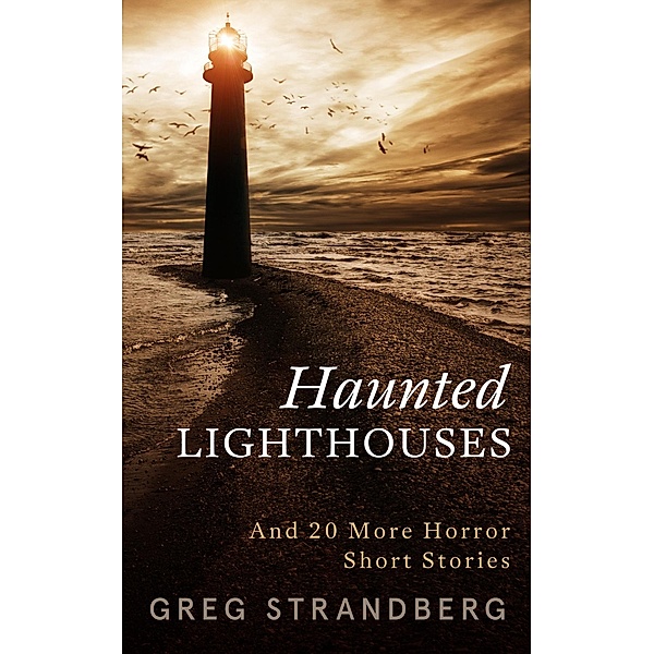 Haunted Lighthouses: And 20 More Horror Short Stories, Greg Strandberg
