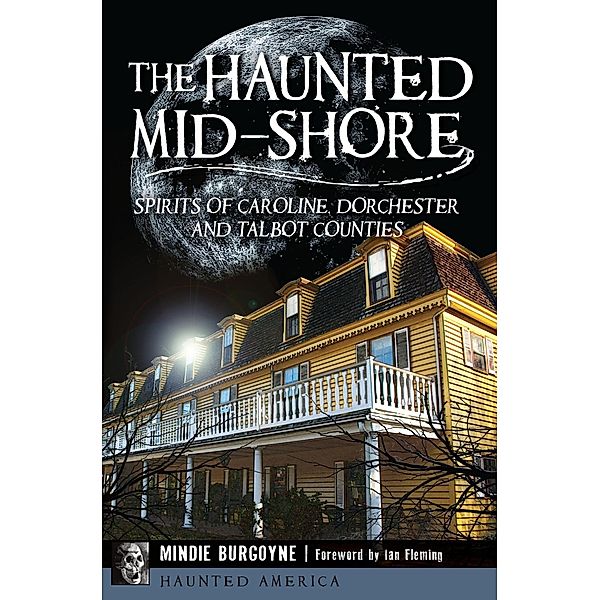 Haunted Mid-Shore: Spirits of Caroline, Dorchester and Talbot Counties, Mindie Burgoyne