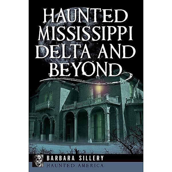 Haunted Mississippi Delta and Beyond, Barbara Sillery