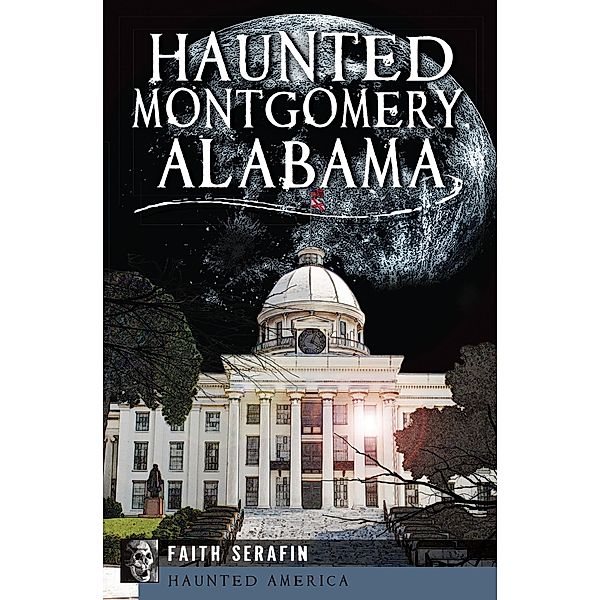 Haunted Montgomery, Alabama / Haunted America, Faith Serafin