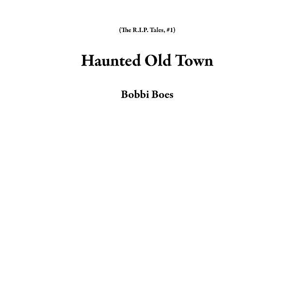 Haunted Old Town (The R.I.P. Tales, #1) / The R.I.P. Tales, Bobbi Boes