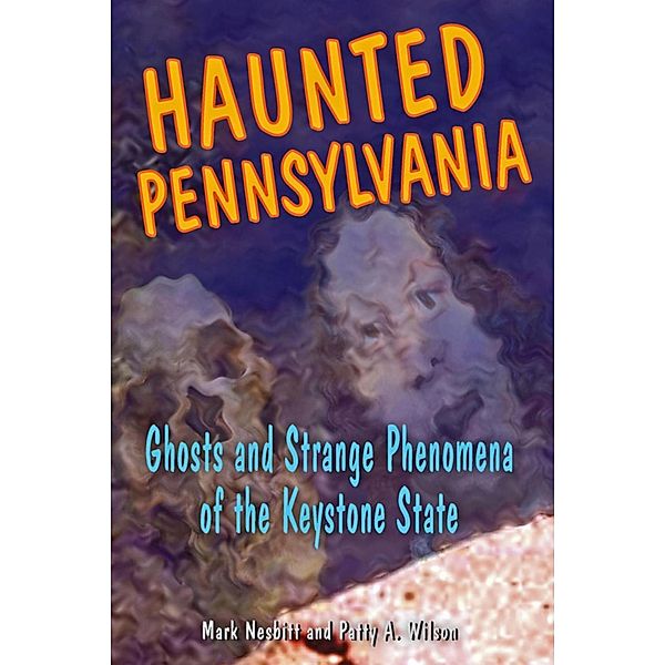 Haunted Pennsylvania / Haunted Series, Mark Nesbitt, Patty A. Wilson