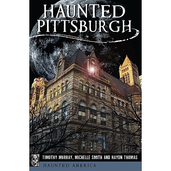 Haunted Pittsburgh / Haunted America, Timothy Murray, Michelle Smith, Haydn Thomas